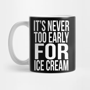 It's never too early for Ice cream Mug